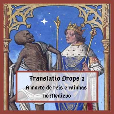 Translatio Drops #2 - A morte de reis e rainhas no Medievo