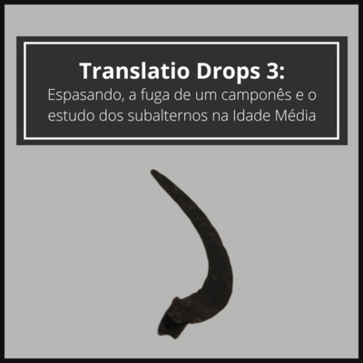 Translatio Drops #3 - Espasando, a fuga de um camponês e o estudo dos subalternos na Idade Média