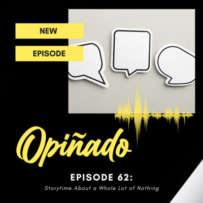 Opiñado Episode 62: Storytime About a Whole lot of Nothing episode artwork