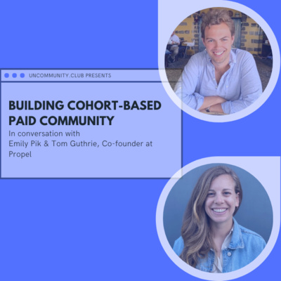 Having a paid community can lead to better outcome & member experience, Emily & Tom, Co-founders of Propel