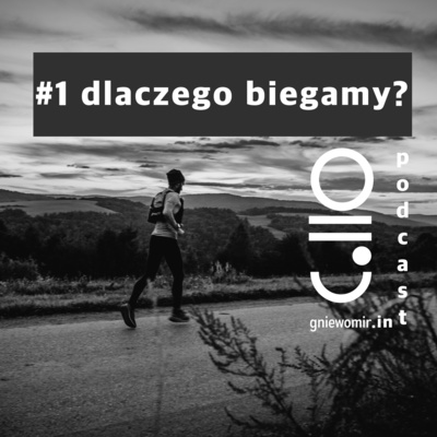 Dlaczego biegamy czyli pierwszy odcinek podcastu w poszukiwaniu odpowiedzi na odwieczne pytanie: why we run?