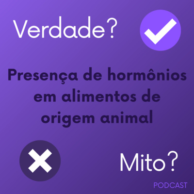 #1 Verdade ou Mito? Presença de hormônios em alimentos de origem animal.