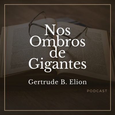 Nos Ombros de Gigantes - Gertrude B. Ellion