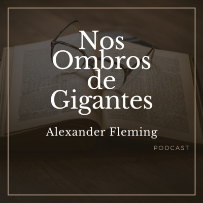 Nos Ombros de Gigantes - Alexandre Fleming