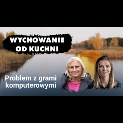 Problem z grami komputerowymi - Wychowanie od kuchni #09 episode artwork