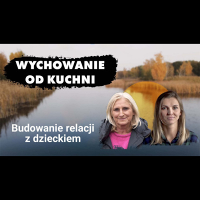 Budowanie relacji z dzieckiem - Wychowanie od kuchni #11 episode artwork
