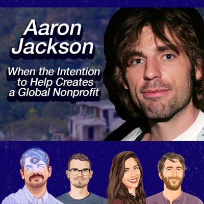 026: Aaron Jackson — When the Intention to Help Creates a Global Nonprofit