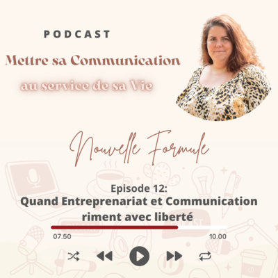 Mettre sa Communication au service de sa Vie Nouvelle Formule Episode 12: Entreprenariat et communication riment avec liberté