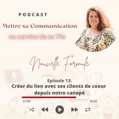 Mettre sa Communication au service de sa Vie Nouvelle Formule Episode 13: Créer du lien avec ses clients de coeur depuis notre canapé