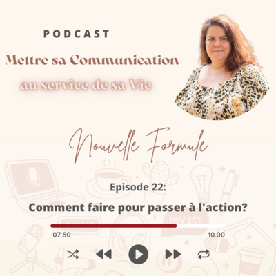 Mettre sa Communication au service de sa Vie Nouvelle Formule Épisode 22: Comment passer à l'action