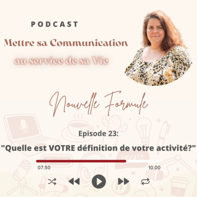 Mettre sa Communication au service de sa Vie Nouvelle Formule Épisode 23: Quelle est VOTRE définition de votre activité?