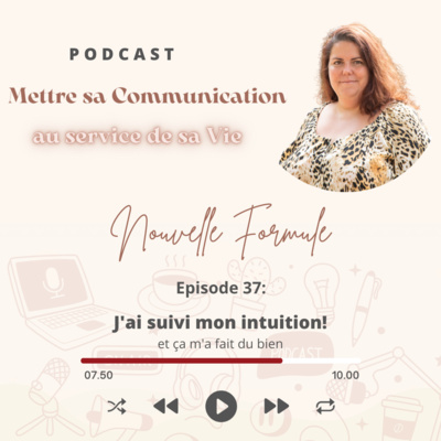 Mettre sa Communication au service de sa Vie Nouvelle Formule Épisode n°37: "j'ai suivi mon intuition"