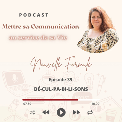 Mettre sa Communication au service de sa Vie Nouvelle Formule Épisode 39: DÉ-CUL-PA-BI-LI-SONS!