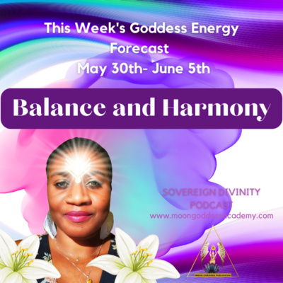 BALANCE AND HARMONY : This week's Goddess Energy Forecast 5/30 - 6/5