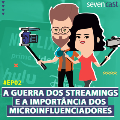 #2 - Seven Cast - A guerra dos streamings e a importância dos microinfluenciadores