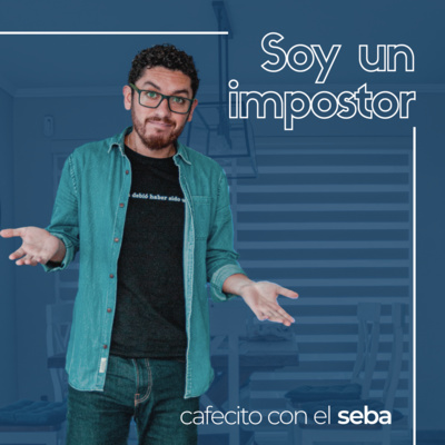05 | Tengo el síndrome el impostor, hago las cosas bien, pero siento que las hago mal