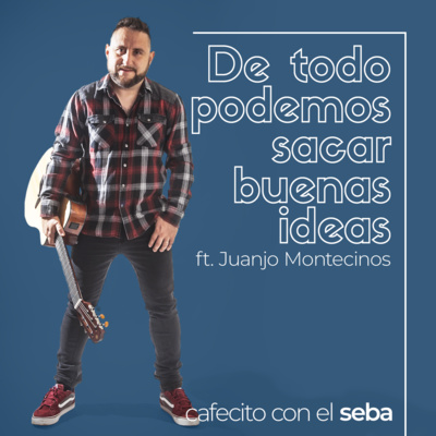 10 | De todo podemos sacar buenas ideas - ft. Juanjo Montecinos