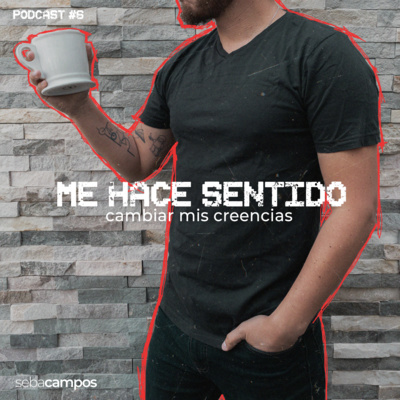 31 | Me hace sentido - Cambiar mis creencias - Ep6