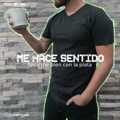 34 | Me hace sentido - Llevarme bien con la plata - Ep9
