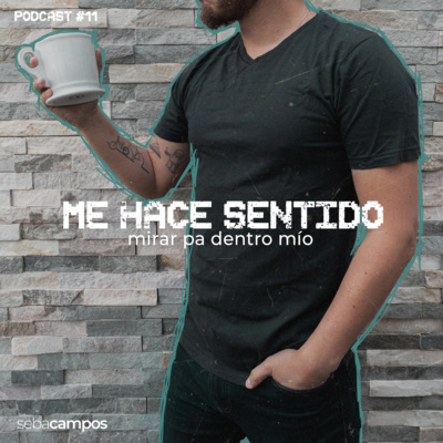 36 | Me hace sentido - Mirar pa dentro mío - Ep11