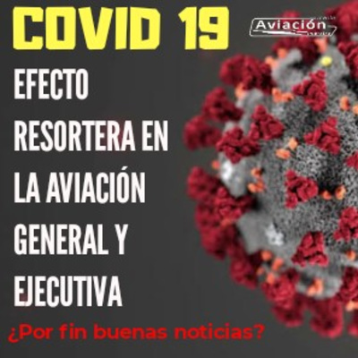 22 Abril 2020 COVID19 Efecto Resortera en la Aviación General y Ejecutiva, ¿Por fin buenas noticias?