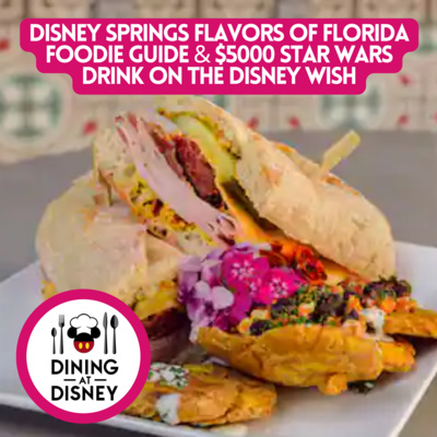 Disney Springs Flavors of Florida Foodie Guide and the $5000 Star Wars Drink on the Disney Wish