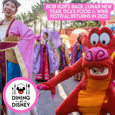 Lunar New Year Celebration and Disney California Adventure Food & Wine Festival 2023, Plus Bob Iger is Back