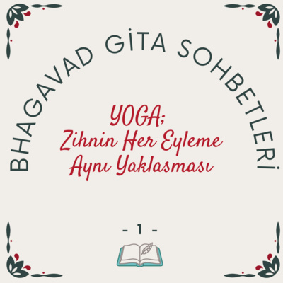 1 - Bhagavad Gita Sohbetleri - Zihnin Her Eyleme Aynı Yaklaşmasına Yoga Denir episode artwork