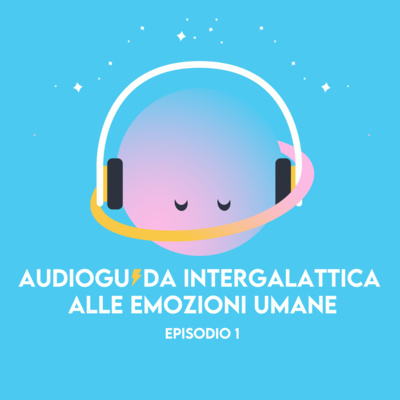 La felicità - Audioguida Intergalattica alle Emozioni Umane - s01e01