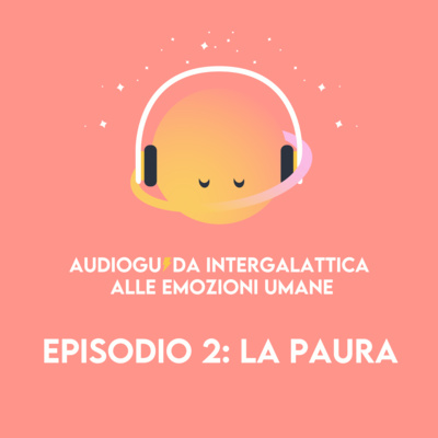 La paura - Audioguida Intergalattica alle Emozioni Umane - s01e02