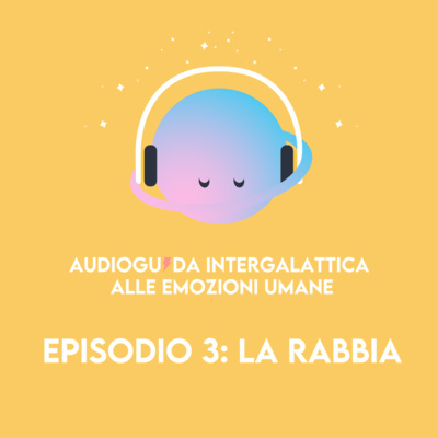 La rabbia - Audioguida Intergalattica alle Emozioni Umane - s01e03