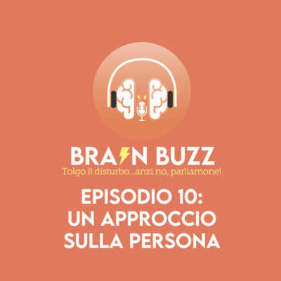 Brain Buzz - P10 - Tolgo il disturbo... anzi no, parliamone - Un approccio sulla persona