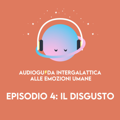 Il disgusto - Audioguida Intergalattica alle Emozioni Umane - s01e04