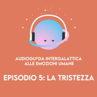 La tristezza - Audioguida Intergalattica alle Emozioni Umane - s01e05