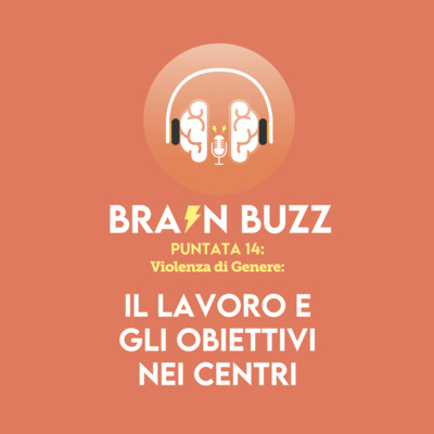 Brain Buzz - P14 - Violenza di genere: il lavoro e gli obiettivi nei centri