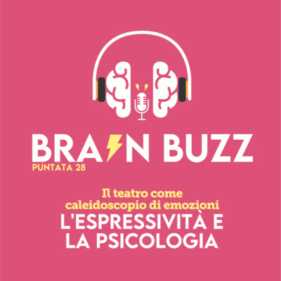 Brain Buzz - P28 - Il teatro come caleidoscopio di emozioni – l’espressività e la psicologia