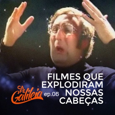 Café Galileia E05 - Filmes Que Explodiram Nossas Cabeças