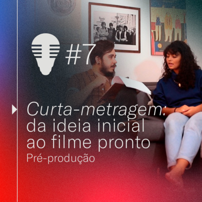 #07 - Curta-metragem: da ideia inicial ao filme pronto | Parte 1 - Pré-produção