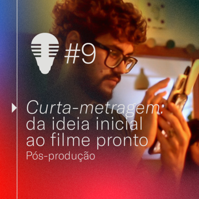 #09 - Curta-metragem: da ideia inicial ao filme pronto | Parte 3 - Pós produção