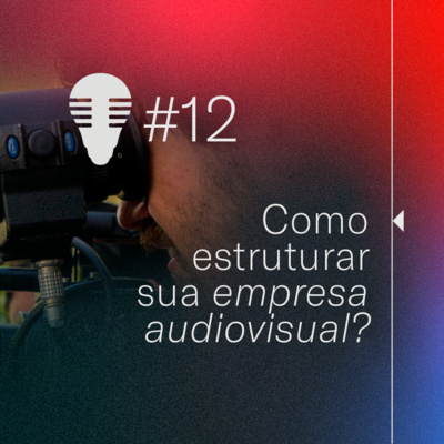 #12 - Como estruturar sua empresa audiovisual?