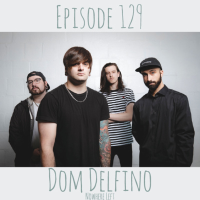 Episode 129 - Dom Delfino of Nowhere Left