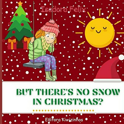 But there's no Snow in Christmas? Written by Isadora Felix ❄🎄🎅🎅