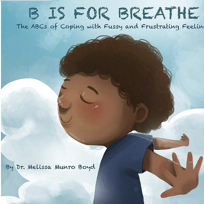 B is for Breathe: The ABCs of Coping with Fussy and Frustrating Feelings- written by Melissa Boyd 