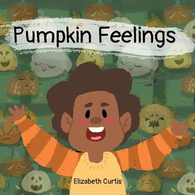 Pumpkin feelings- written by Elizabeth Curtis 🎃😊😋😭😡😍