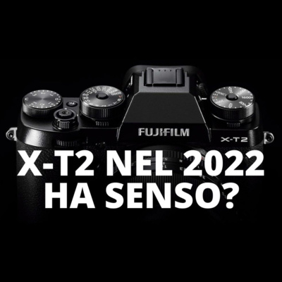 X-T2 nel 2022, ha senso? X-T2 nel 2022, ha senso?