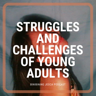 Episode 5: THE STRUGGLES AND CHALLENGES OF YOUNG ADULTS (AS OF TODAY)