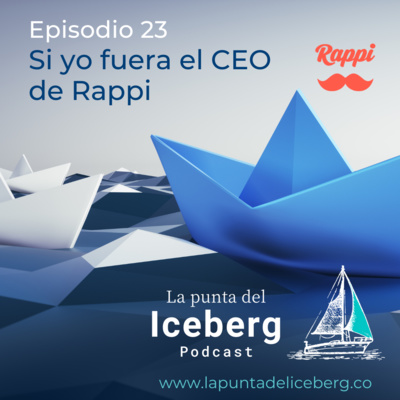 Episodio 23. Si yo fuera el CEO de Rappi.