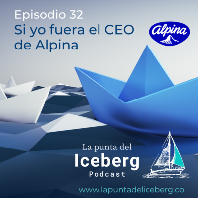 Episodio 32. Si yo fuera el CEO de Alpina.