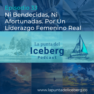 Episodio 33. Ni Bendecidas, Ni Afortunadas. Por Un Liderazgo Femenino Real.