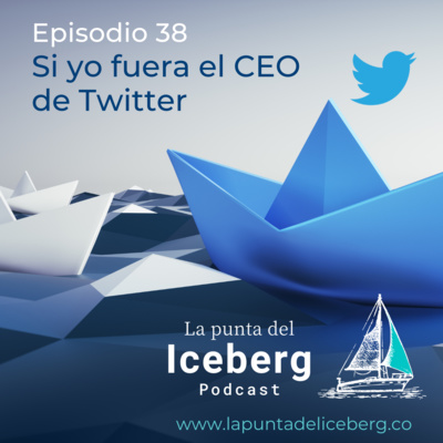 Episodio 38. Si Yo Fuera el CEO de Twitter